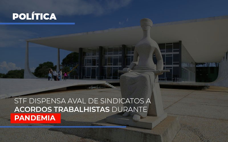 STF dispensa aval de sindicatos a acordos trabalhistas durante pandemia